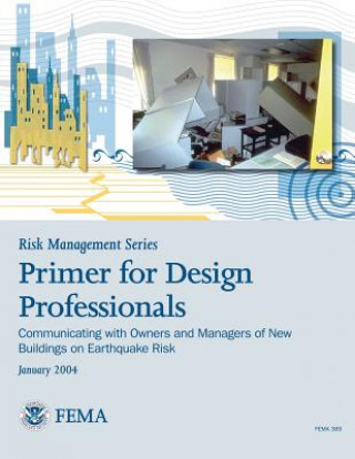 Kniha Risk Management Series: Primer for Design Professionals: Communicating with Owners and Managers of New Buildings on Earthquake Risk (FEMA 389 U S Department of Homeland Security