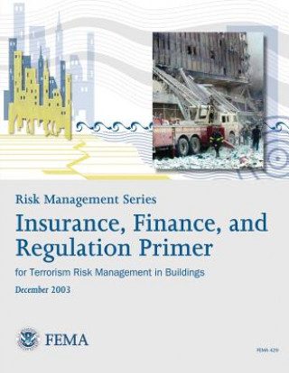 Книга Risk Management Series: Insurance, Finance, and Regulation Primer for Terrorism Risk Management in Buildings (FEMA 429 / December 2003) U S Department of Homeland Security