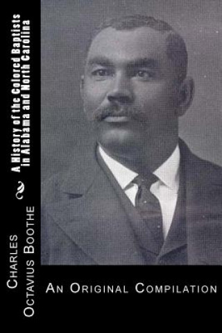 Kniha A History of African American Baptists in Alabama and North Carolina: An Original Compilation Charles Octavius Boothe