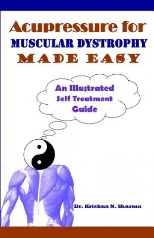 Kniha Acupressure for Muscular Dystrophy Made Easy: An Illustrated Self Treatment Guide Krishna N Sharma