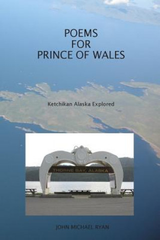Könyv Poems For Prince Of Wales: Ketchikan Alaska Explored John Michael Ryan