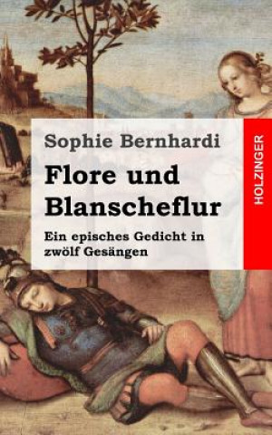 Βιβλίο Flore und Blanscheflur: Ein episches Gedicht in zwölf Gesängen Sophie Bernhardi