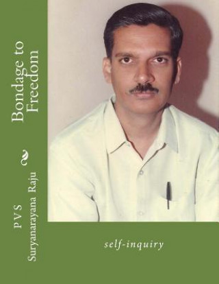 Kniha Bondage to Freedom: self-inquiry MR P V S Suryanarayana Raju Raju