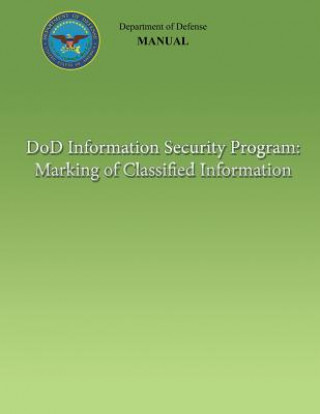 Kniha DoD Information Security Program: Marking of Classified Information (DoD 5200.01, Volume 2) Department of Defense