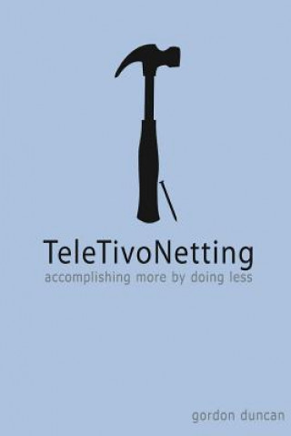 Carte TeleTivoNetting: Accomplishing More by Doing Less Gordon Duncan