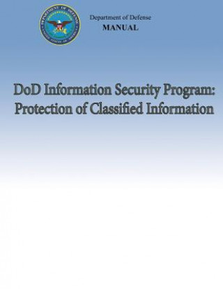 Kniha DoD Information Security Program: Protection of Classified Information (DoD 5200.01, Volume 3) Department of Defense