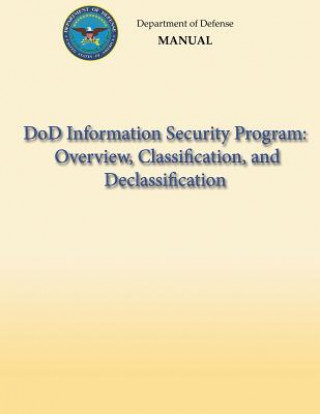 Kniha DoD Information Security Program: Overview, Classification, and Declassification (DoD 5200.01, Volume 1) Department of Defense