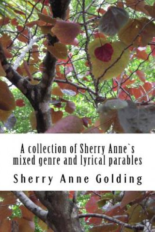 Книга A collection of Sherry Anne`s mixed genre and lyrical parables MS Sherry Anne Golding
