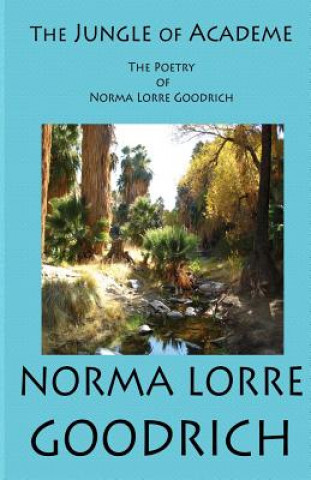 Knjiga The Jungle of Academe: The Poetry of Norma Lorre Goodrich Dr Norma Lorre Goodrich