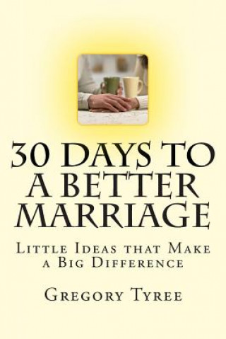 Buch Thirty Days to a Better Marriage: Little Ideas that Make a Big Difference Gregory K Tyree