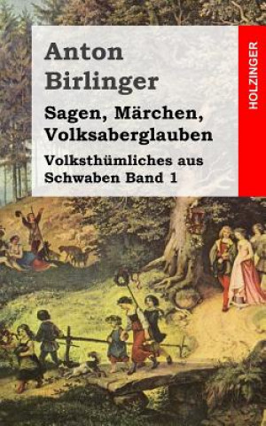 Könyv Sagen, Märchen, Volksaberglauben: Volksthümliches aus Schwaben Band 1 Anton Birlinger