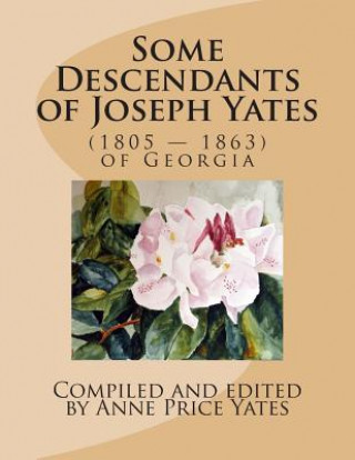 Książka Some Descendants of Joseph Yates: (1805 - 1863) of Georgia Anne Price Yates