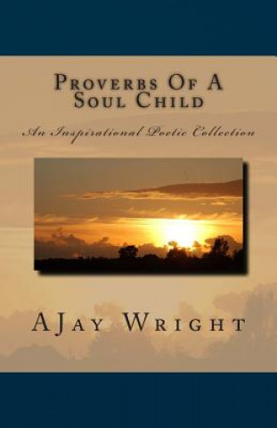 Kniha Proverbs Of A Soul Child: An Inspirational Poetic Collection Ajay Wright