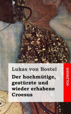 Knjiga Der hochmütige, gestürzte und wieder erhabene Croesus Lukas Von Bostel