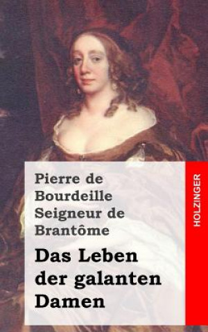 Kniha Das Leben der galanten Damen: (Vies des Dames galantes) Pier De Bourdeille Seigneur De Brantome