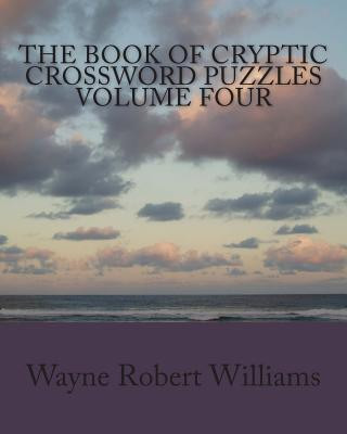 Kniha The Book of Cryptic Crossword Puzzles Volume 4 Wayne Robert Williams