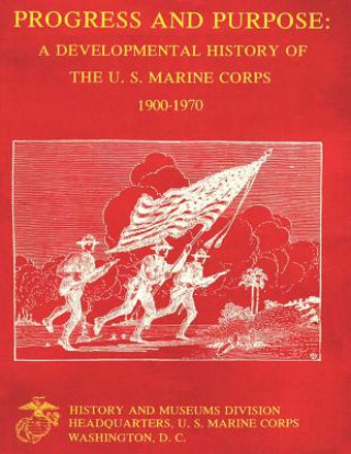 Kniha Progress and Purpose: Developmental History of the United States Marine Corps, 1900-1970 Lcol Kenneth J Clifford Usmcr