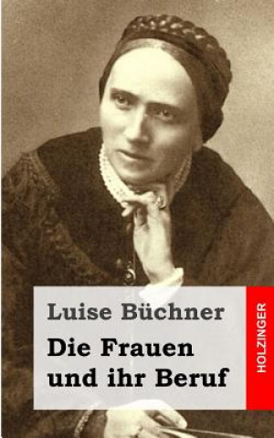 Kniha Die Frauen und ihr Beruf Luise Buchner