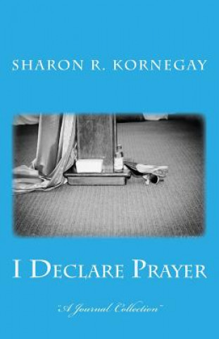 Knjiga I Declare Prayer: Standing Against the Attacks Sharon R Kornegay