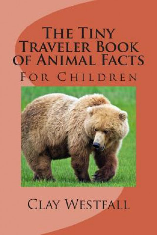 Könyv Tiny Traveler Book of Animal Facts: For Children Clay Westfall