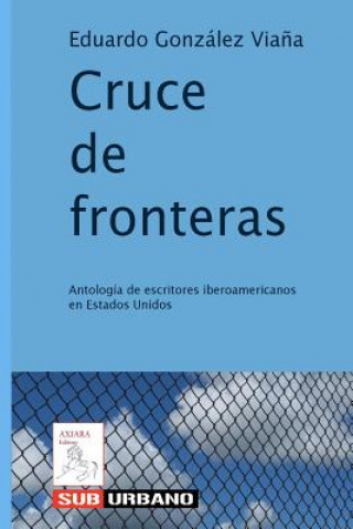 Kniha Cruce de fronteras: Antología de escritores iberoamericanos en Estados Unidos Eduardo Gonzalez Viana