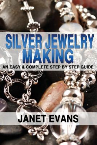 Carte Silver Jewelry Making: An Easy & Complete Step by Step Guide Janet Evans