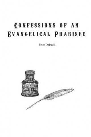 Könyv Confessions of an Evangelical Pharisee Peter Depaoli