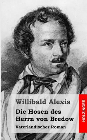 Kniha Die Hosen des Herrn von Bredow: Vaterländischer Roman Willibald Alexis