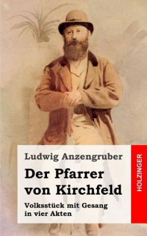 Buch Der Pfarrer von Kirchfeld: Volksstück mit Gesang in vier Akten Ludwig Anzengruber