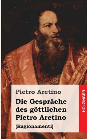 Kniha Die Gespräche des göttlichen Pietro Aretino: Ragionamenti Pietro Aretino