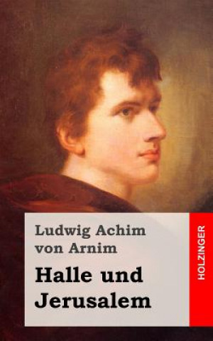 Knjiga Halle und Jerusalem: Studentenspiel und Pilgerabenteuer Ludwig Achim Von Arnim