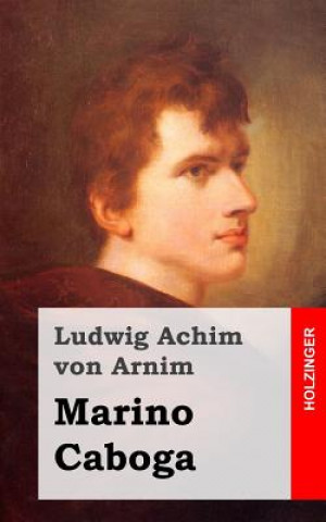 Книга Marino Caboga: Dramatische Erzählung in drei Handlungen Ludwig Achim Von Arnim