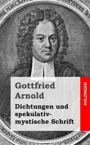 Kniha Dichtungen und spekulativ-mystische Schrift Gottfried Arnold