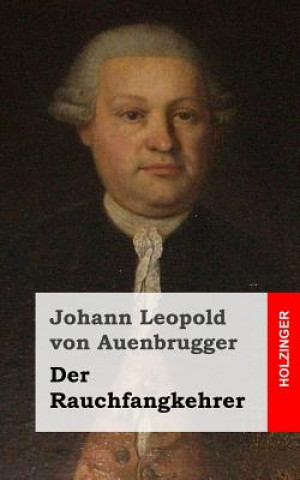 Kniha Der Rauchfangkehrer: Ein musikalisches Lustspiel in drey Aufzügen Johann Leopold Von Auenbrugger