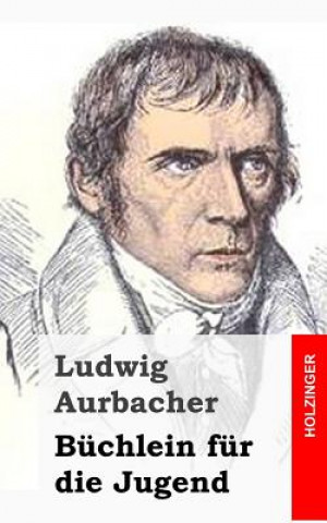 Könyv Büchlein für die Jugend Ludwig Aurbacher