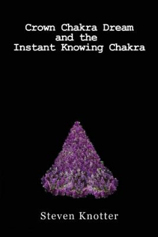 Kniha Crown Chakra Dream and the Instant Knowing Chakra Steven Knotter