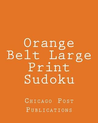 Kniha Orange Belt Large Print Sudoku: 80 Easy to Read, Large Print Sudoku Puzzles Chicago Post Publications