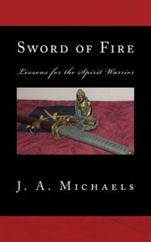 Knjiga Sword of Fire: Lessons for the Spirit Warrior J a Michaels