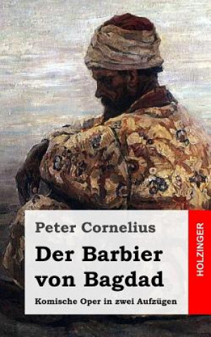 Kniha Der Barbier von Bagdad: Komische Oper in zwei Aufzügen Peter Cornelius