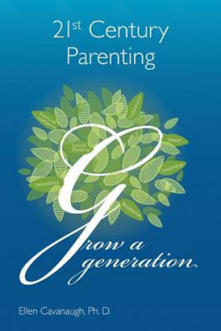 Book 21st Century Parenting: Grow a Generation Ellen Cavanaugh Ph D