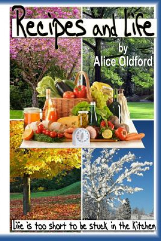 Livre Recipes and Life: Life is Too Short to be Stuck in the Kitchen Alice Oldford