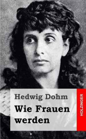 Kniha Wie Frauen werden Hedwig Dohm