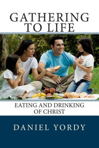 Książka Gathering to Life: Eating and Drinking of Christ Daniel Yordy