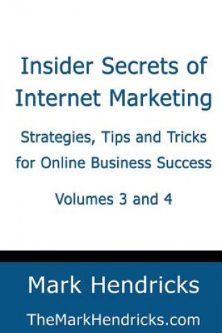 Kniha Insider Secrets of Internet Marketing (Volumes 3 and 4): Strategies, Tips and Tricks for Online Business Success Mark Hendricks