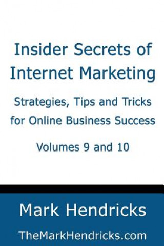 Carte Insider Secrets of Internet Marketing (Volumes 9 and 10): Strategies, Tips and Tricks for Online Business Success Mark Hendricks