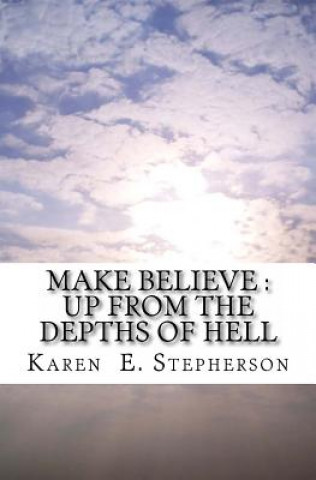 Kniha Make Believe: Up From the Depths of Hell Karen E Stepherson