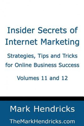 Kniha Insider Secrets of Internet Marketing (Volumes 11 and 12): Strategies, Tips and Tricks for Online Business Success Mark Hendricks