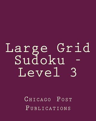 Kniha Large Grid Sudoku - Level 3: 80 Easy to Read, Large Print Sudoku Puzzles Chicago Post Publications