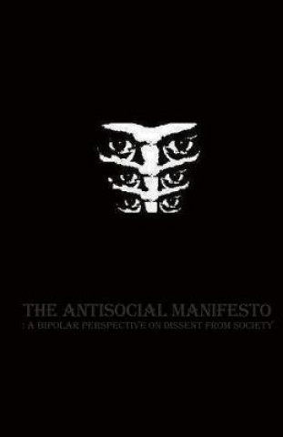 Carte The Antisocial Manifesto: A Bipolar Perspective on Dissent from Society the author