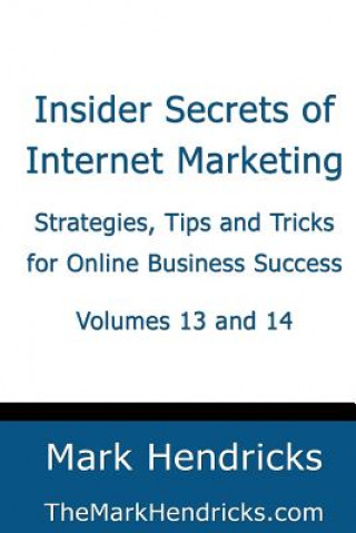 Carte Insider Secrets of Internet Marketing (Volumes 13 and 14): Strategies, Tips and Tricks for Online Business Success Mark Hendricks